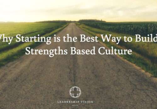 Why Starting is the Best Way to Build a Strengths Based Culture