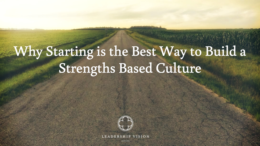 Why Starting is the Best Way to Build a Strengths Based Culture